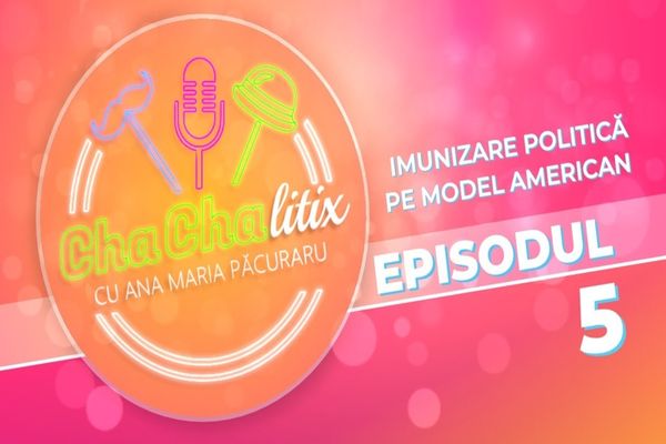 CHA CHA LITIX! Episodul 5. Imunizare politică pe model american